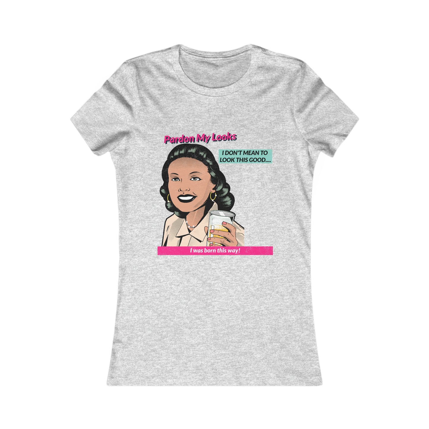 Pardon My Looks... (Women's Favorite Tee)