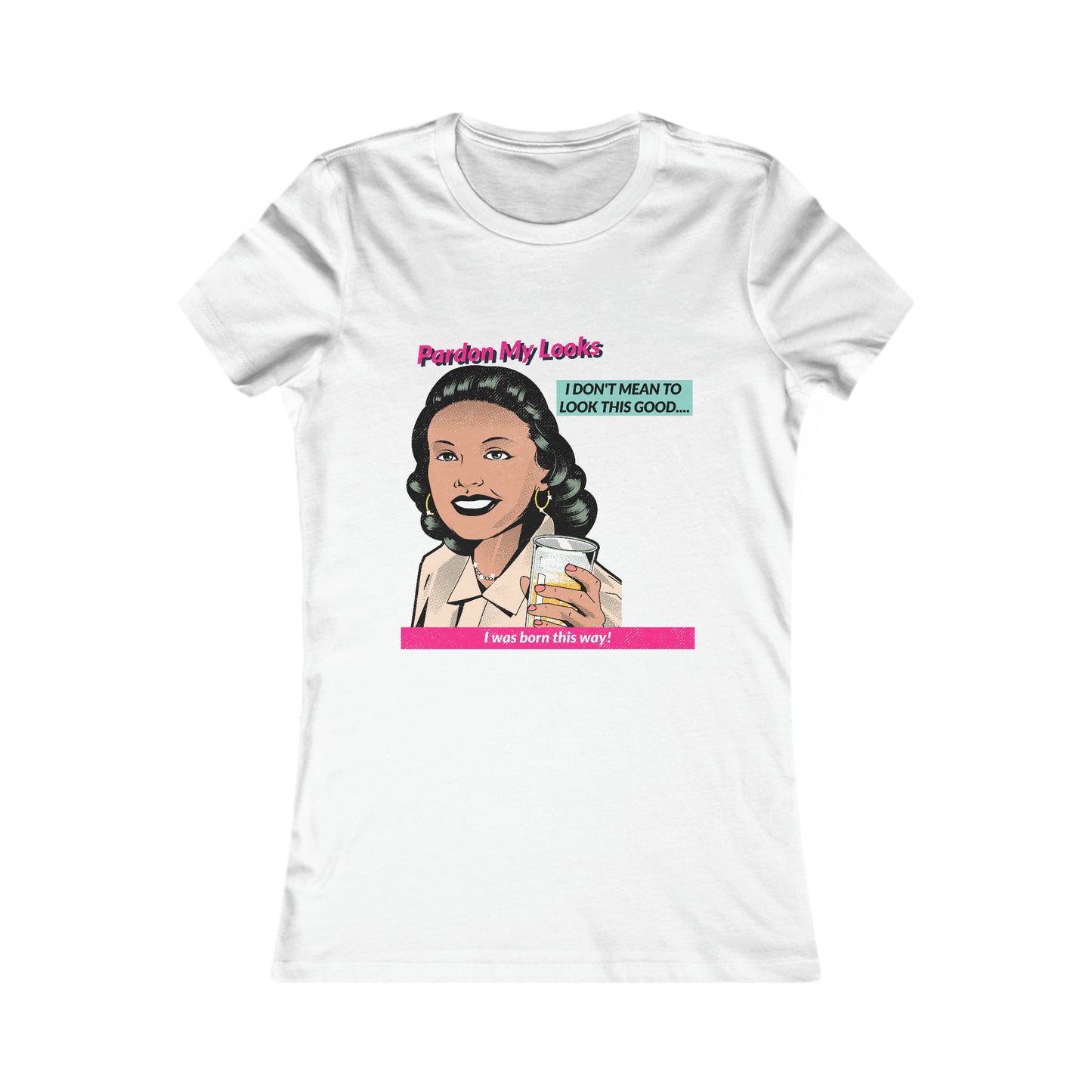 Pardon My Looks... (Women's Favorite Tee)