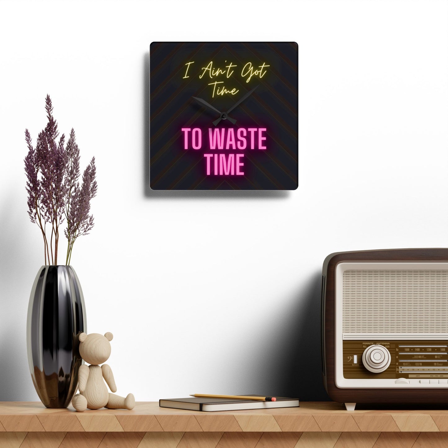 Acrylic Wall Clock - I Ain't Got Time To Waste Time