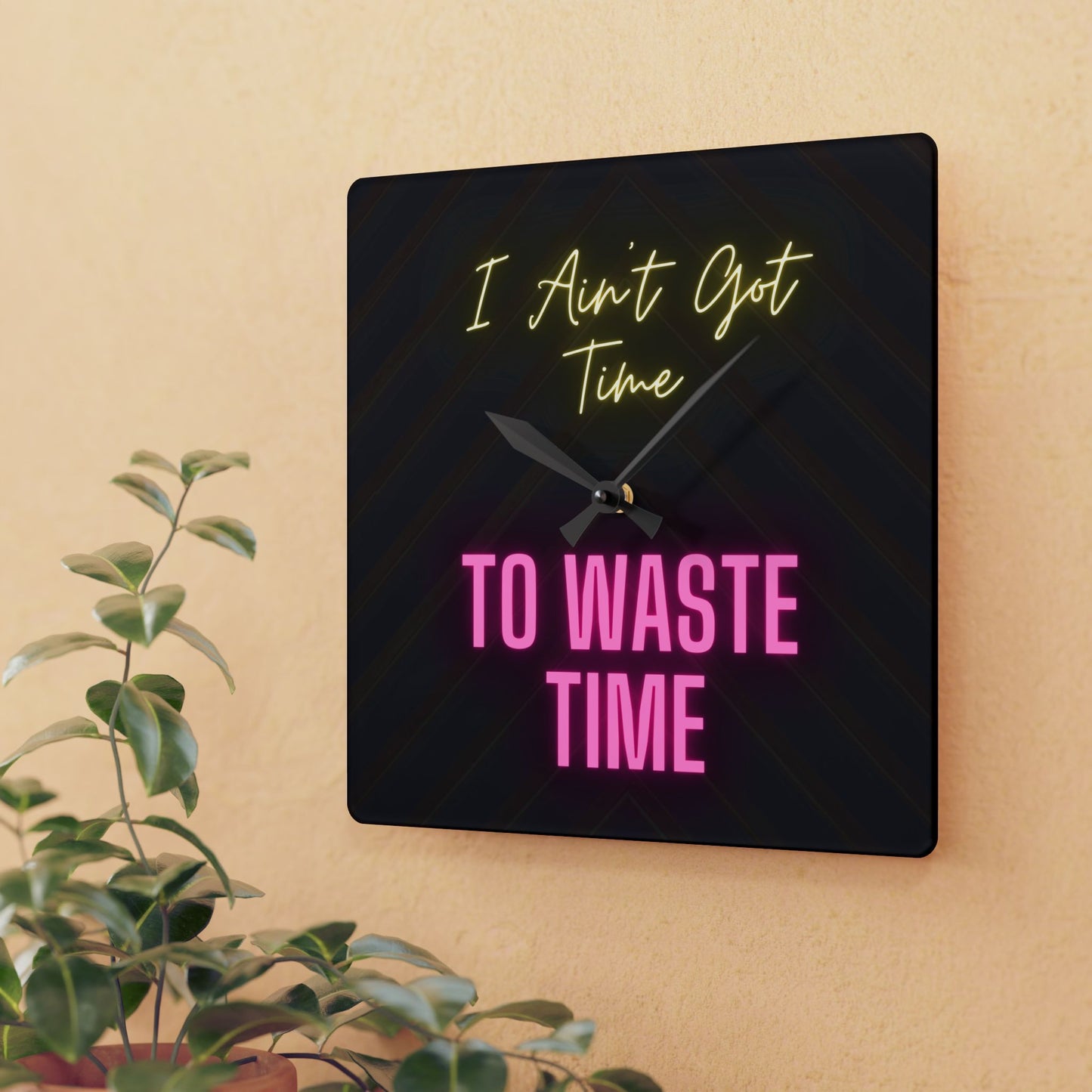 Acrylic Wall Clock - I Ain't Got Time To Waste Time