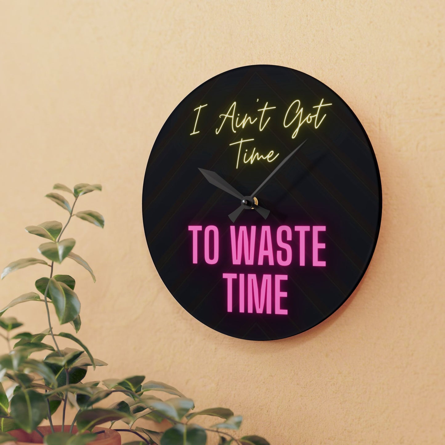 Acrylic Wall Clock - I Ain't Got Time To Waste Time