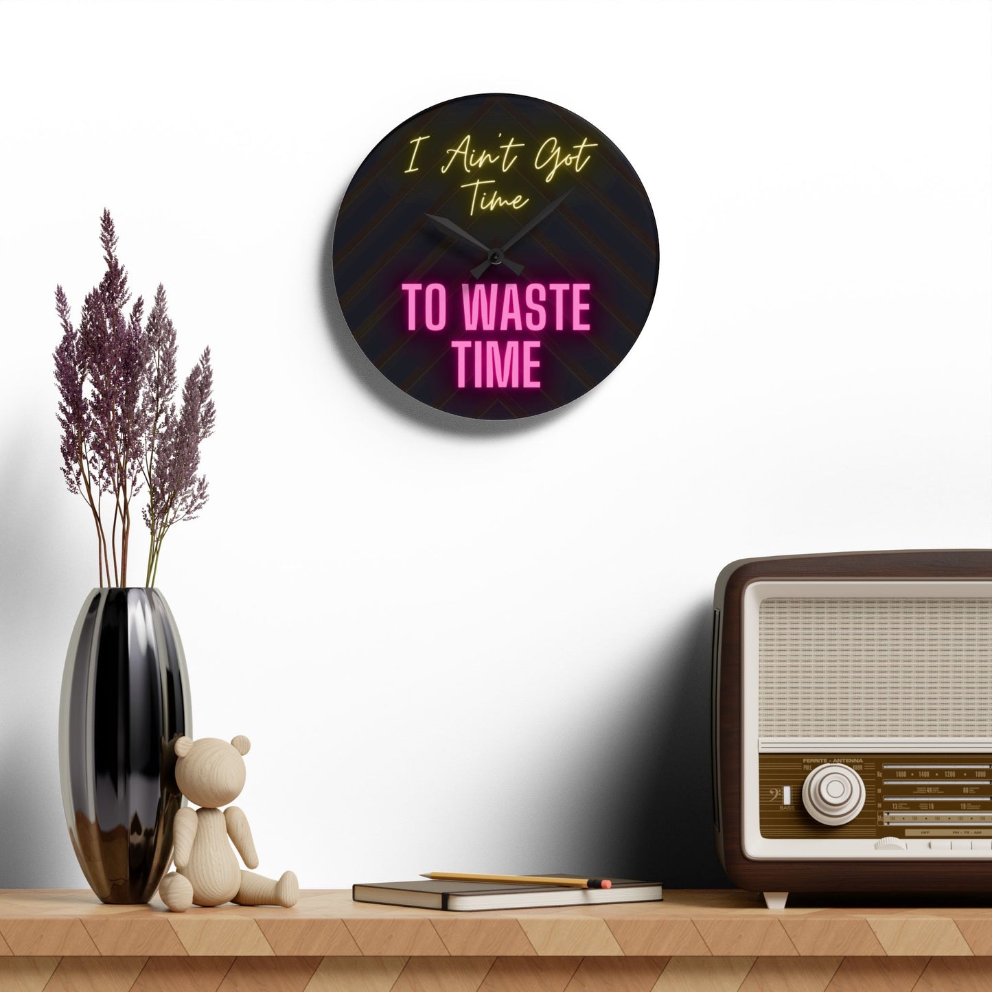 Acrylic Wall Clock - I Ain't Got Time To Waste Time