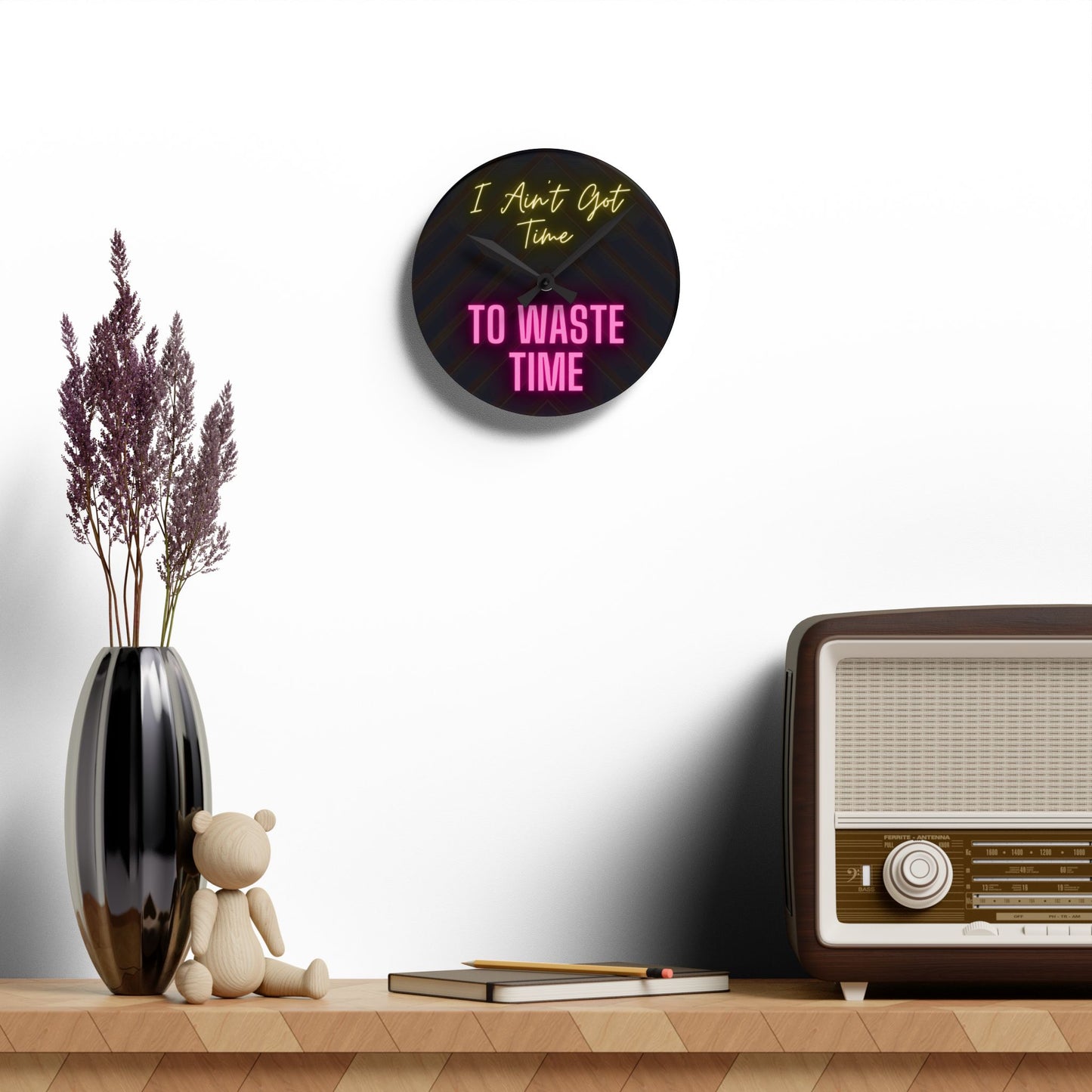 Acrylic Wall Clock - I Ain't Got Time To Waste Time